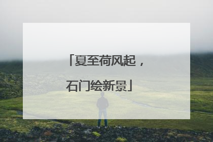 夏至荷风起，石门绘新景