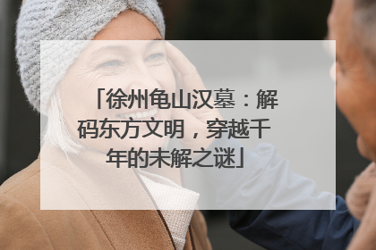 徐州龟山汉墓：解码东方文明，穿越千年的未解之谜
