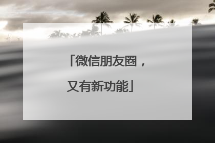 微信朋友圈，又有新功能