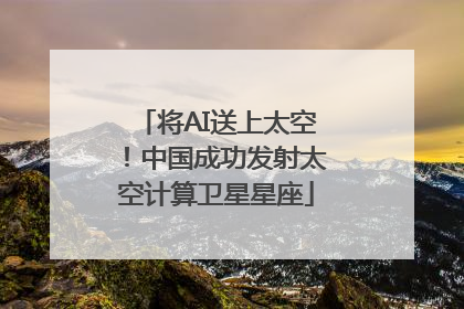 将AI送上太空！中国成功发射太空计算卫星星座