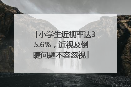 小学生近视率达35.6%，近视及倒睫问题不容忽视