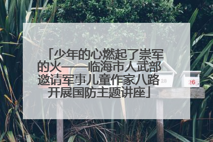 少年的心燃起了崇军的火——临海市人武部邀请军事儿童作家八路开展国防主题讲座