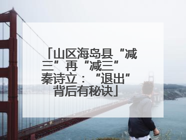 山区海岛县“减三”再“减三” 秦诗立：“退出”背后有秘诀