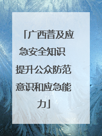 广西普及应急安全知识 提升公众防范意识和应急能力