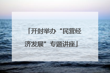 开封举办“民营经济发展”专题讲座