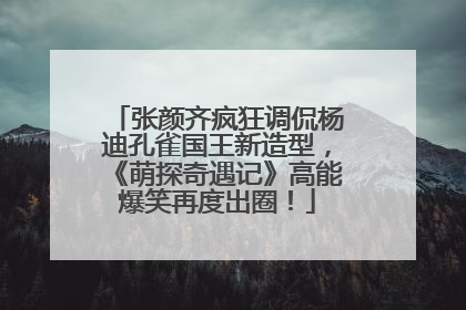 张颜齐疯狂调侃杨迪孔雀国王新造型，《萌探奇遇记》高能爆笑再度出圈！