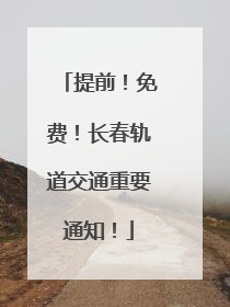提前！免费！长春轨道交通重要通知！