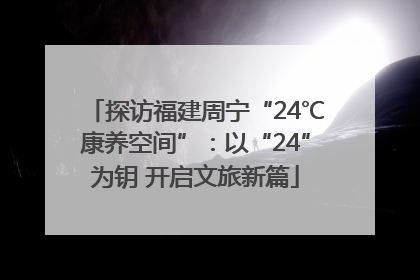 探访福建周宁“24℃康养空间”：以“24”为钥 开启文旅新篇