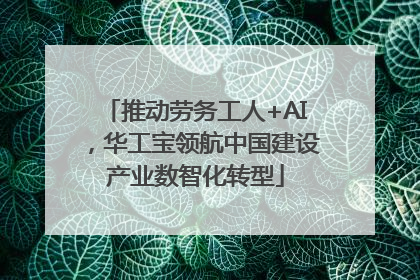 推动劳务工人+AI，华工宝领航中国建设产业数智化转型