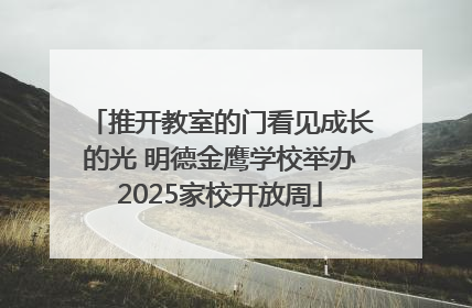 推开教室的门看见成长的光 明德金鹰学校举办2025家校开放周