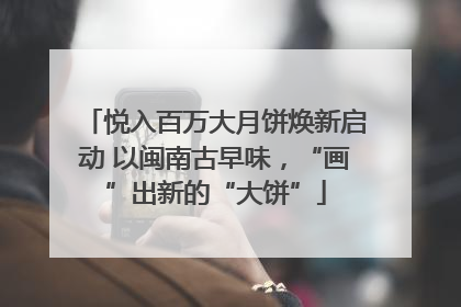 悦入百万大月饼焕新启动 以闽南古早味，“画”出新的“大饼”