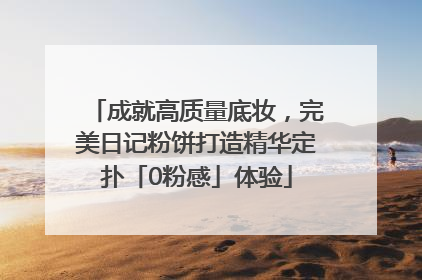 成就高质量底妆，完美日记粉饼打造精华定扑「0粉感」体验