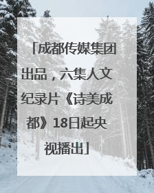 成都传媒集团出品，六集人文纪录片《诗美成都》18日起央视播出