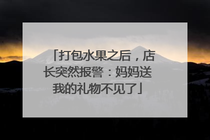 打包水果之后，店长突然报警：妈妈送我的礼物不见了