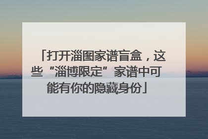 打开淄图家谱盲盒,这些“淄博限定”家谱中可能有你的隐藏身份