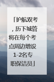 护航双考，历下城管将在每个考点周边增设1-2名专职保洁员
