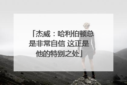 杰威：哈利伯顿总是非常自信 这正是他的特别之处