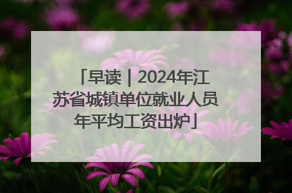 早读｜2024年江苏省城镇单位就业人员年平均工资出炉