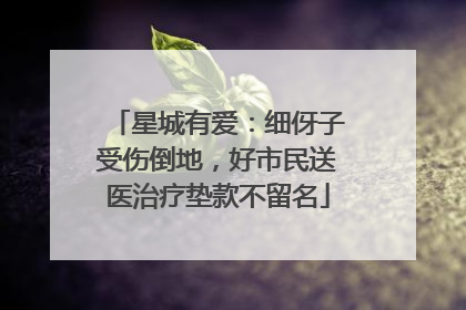 星城有爱：细伢子受伤倒地，好市民送医治疗垫款不留名