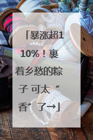 暴涨超110%！裹着乡愁的粽子 可太“香”了→