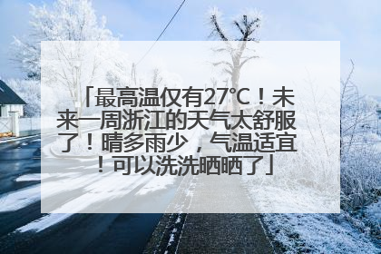 最高温仅有27℃！未来一周浙江的天气太舒服了！晴多雨少，气温适宜！可以洗洗晒晒了