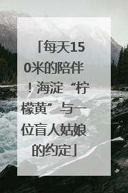 每天150米的陪伴！海淀“柠檬黄”与一位盲人姑娘的约定