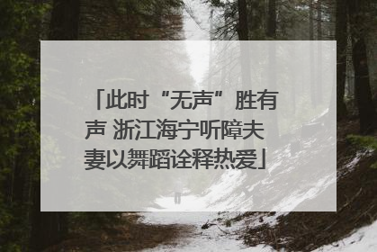 此时“无声”胜有声 浙江海宁听障夫妻以舞蹈诠释热爱
