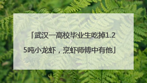 武汉一高校毕业生吃掉1.25吨小龙虾，烹虾师傅中有他