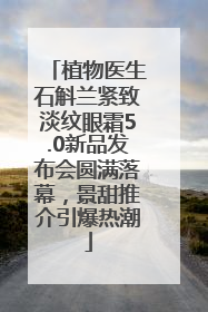 植物医生石斛兰紧致淡纹眼霜5.0新品发布会圆满落幕，景甜推介引爆热潮
