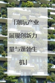 潮玩产业展现创新力量与蓬勃生机
