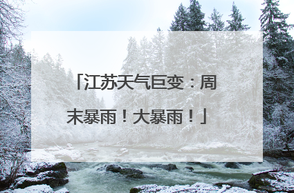 江苏天气巨变：周末暴雨！大暴雨！