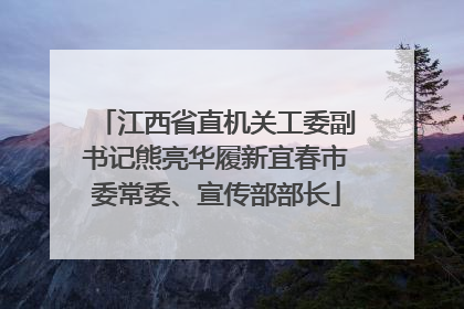 江西省直机关工委副书记熊亮华履新宜春市委常委、宣传部部长