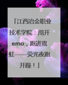 江西冶金职业技术学院：甩开emo，跑进霓虹——荧光夜跑开躁！