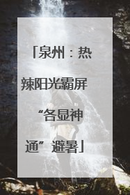 泉州：热辣阳光霸屏 “各显神通”避暑