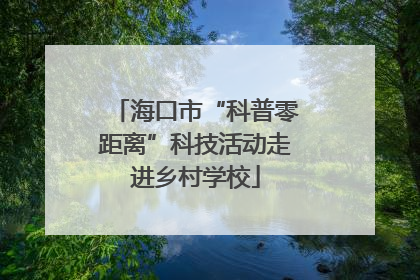 海口市“科普零距离”科技活动走进乡村学校