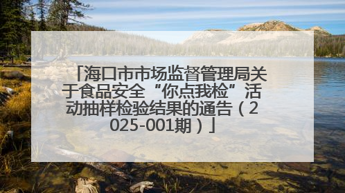 海口市市场监督管理局关于食品安全“你点我检”活动抽样检验结果的通告（2025-001期）