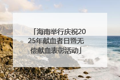 海南举行庆祝2025年献血者日暨无偿献血表彰活动