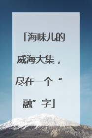海味儿的威海大集，尽在一个“融”字