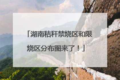 湖南秸秆禁烧区和限烧区分布图来了！