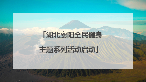 湖北襄阳全民健身主题系列活动启动
