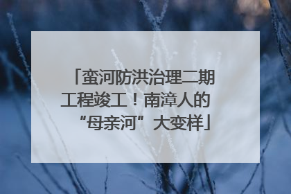 蛮河防洪治理二期工程竣工！南漳人的“母亲河”大变样