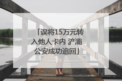误将15万元转入他人卡内 浐灞公安成功追回