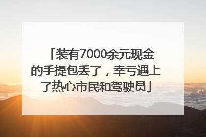 装有7000余元现金的手提包丢了，幸亏遇上了热心市民和驾驶员