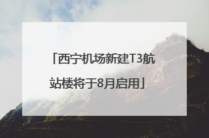 西宁机场新建T3航站楼将于8月启用