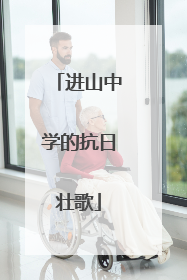 进山中学的抗日壮歌