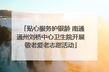 贴心服务护银龄 南通通州刘桥中心卫生院开展敬老爱老志愿活动