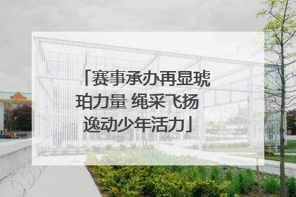 赛事承办再显琥珀力量 绳采飞扬逸动少年活力