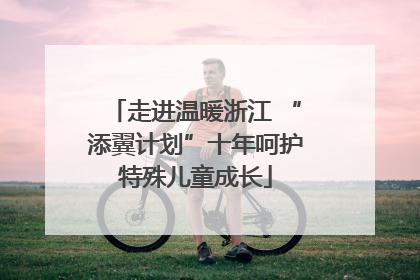 走进温暖浙江 “添翼计划”十年呵护特殊儿童成长