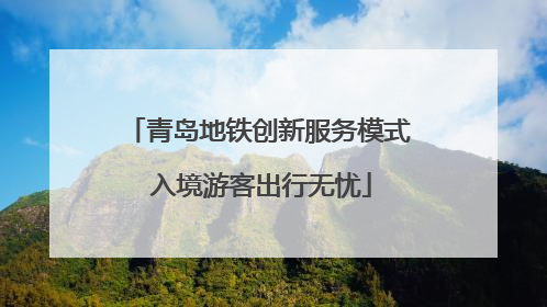 青岛地铁创新服务模式 入境游客出行无忧