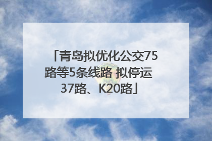 青岛拟优化公交75路等5条线路 拟停运37路、K20路